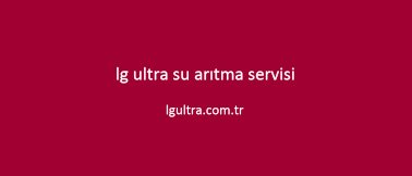 lg ultra su arıtma servisi lg ultra su arıtma servisi